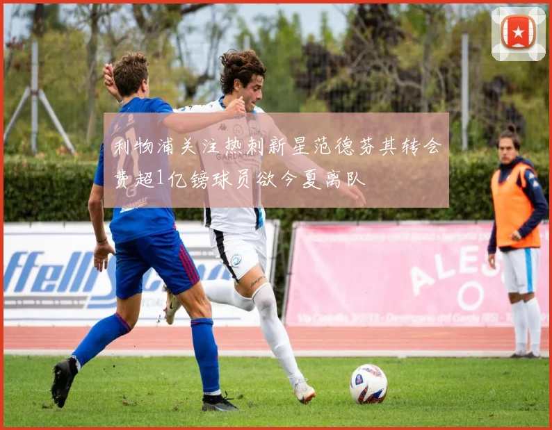 利物浦关注热刺新星范德芬其转会费超1亿镑球员欲今夏离队